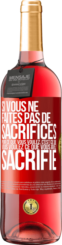 29,95 € Envoi gratuit | Vin rosé Édition ROSÉ Si vous ne faites pas de sacrifices pour ce que vous voulez, c'est ce que vous voulez ce que vous avez sacrifié Étiquette Rouge. Étiquette personnalisable Vin jeune Récolte 2025 Tempranillo