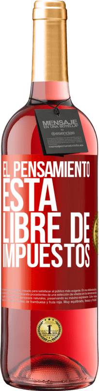 29,95 € | Vino Rosado Edición ROSÉ El pensamiento está libre de impuestos Etiqueta Roja. Etiqueta personalizable Vino joven Cosecha 2023 Tempranillo