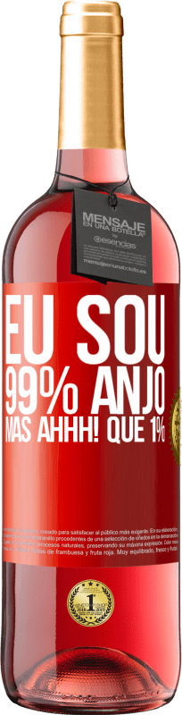 «Eu sou 99% anjo, mas ahhh! que 1%» Edição ROSÉ