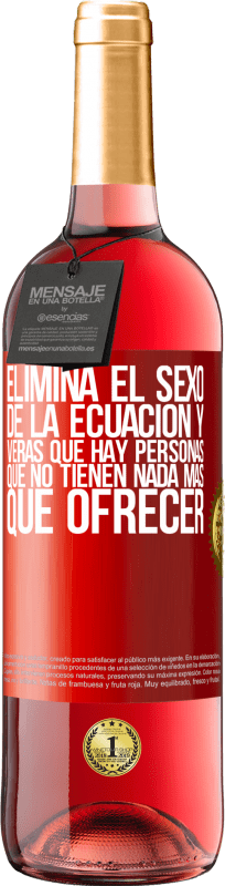 29,95 € | Vino Rosado Edición ROSÉ Elimina el sexo de la ecuación y verás que hay personas que no tienen nada más que ofrecer Etiqueta Roja. Etiqueta personalizable Vino joven Cosecha 2025 Tempranillo