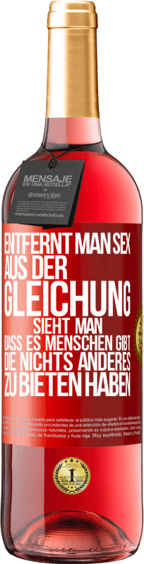 29,95 € | Roséwein ROSÉ Ausgabe Entfernt man Sex aus der Gleichung, sieht man, dass es Menschen gibt, die nichts anderes zu bieten haben Rote Markierung. Anpassbares Etikett Junger Wein Ernte 2024 Tempranillo