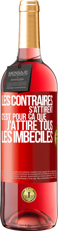 29,95 € | Vin rosé Édition ROSÉ Les contraires s'attirent. C'est pour ça que j'attire tous les imbéciles Étiquette Rouge. Étiquette personnalisable Vin jeune Récolte 2024 Tempranillo