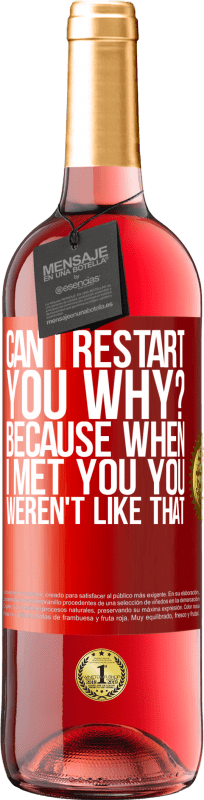 29,95 € Free Shipping | Rosé Wine ROSÉ Edition can i restart you Why? Because when I met you you weren't like that Red Label. Customizable label Young wine Harvest 2021 Tempranillo