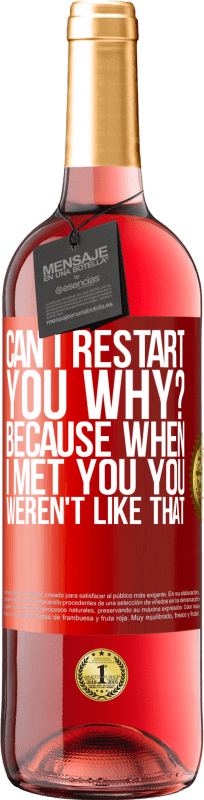 29,95 € | Rosé Wine ROSÉ Edition can i restart you Why? Because when I met you you weren't like that Red Label. Customizable label Young wine Harvest 2024 Tempranillo