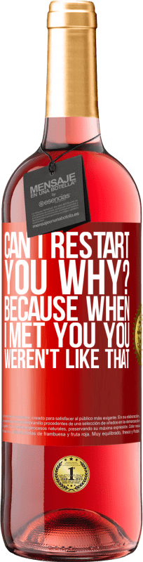 29,95 € Free Shipping | Rosé Wine ROSÉ Edition can i restart you Why? Because when I met you you weren't like that Red Label. Customizable label Young wine Harvest 2025 Tempranillo