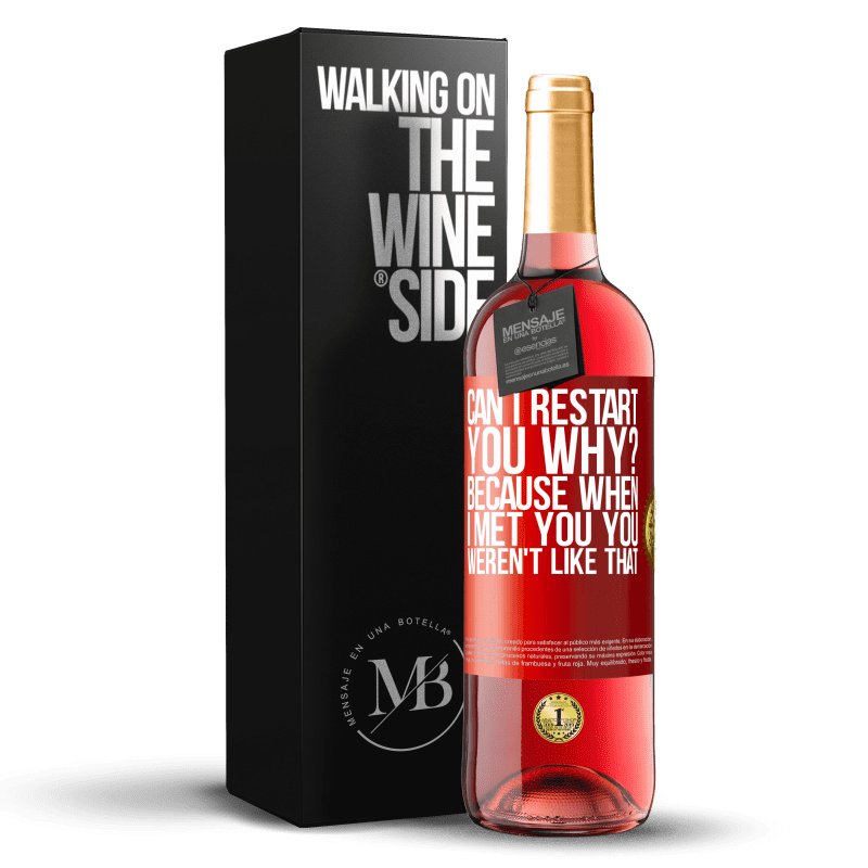 29,95 € Free Shipping | Rosé Wine ROSÉ Edition can i restart you Why? Because when I met you you weren't like that Red Label. Customizable label Young wine Harvest 2021 Tempranillo