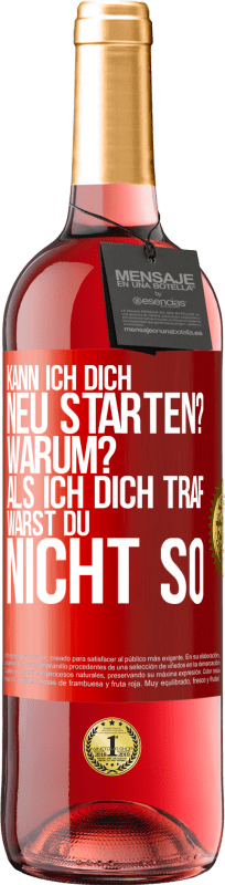 29,95 € Kostenloser Versand | Roséwein ROSÉ Ausgabe Kann ich dich neu starten? Warum? Als ich dich traf, warst du nicht so Rote Markierung. Anpassbares Etikett Junger Wein Ernte 2025 Tempranillo