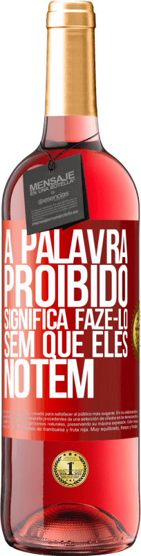 29,95 € | Vinho rosé Edição ROSÉ A palavra PROIBIDO significa fazê-lo sem que eles notem Etiqueta Vermelha. Etiqueta personalizável Vinho jovem Colheita 2024 Tempranillo