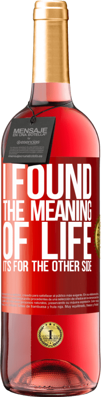 29,95 € | Rosé Wine ROSÉ Edition I found the meaning of life. It's for the other side Red Label. Customizable label Young wine Harvest 2023 Tempranillo