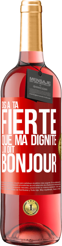 29,95 € Envoi gratuit | Vin rosé Édition ROSÉ Dis à ta fierté que ma dignité lui dit bonjour Étiquette Rouge. Étiquette personnalisable Vin jeune Récolte 2025 Tempranillo