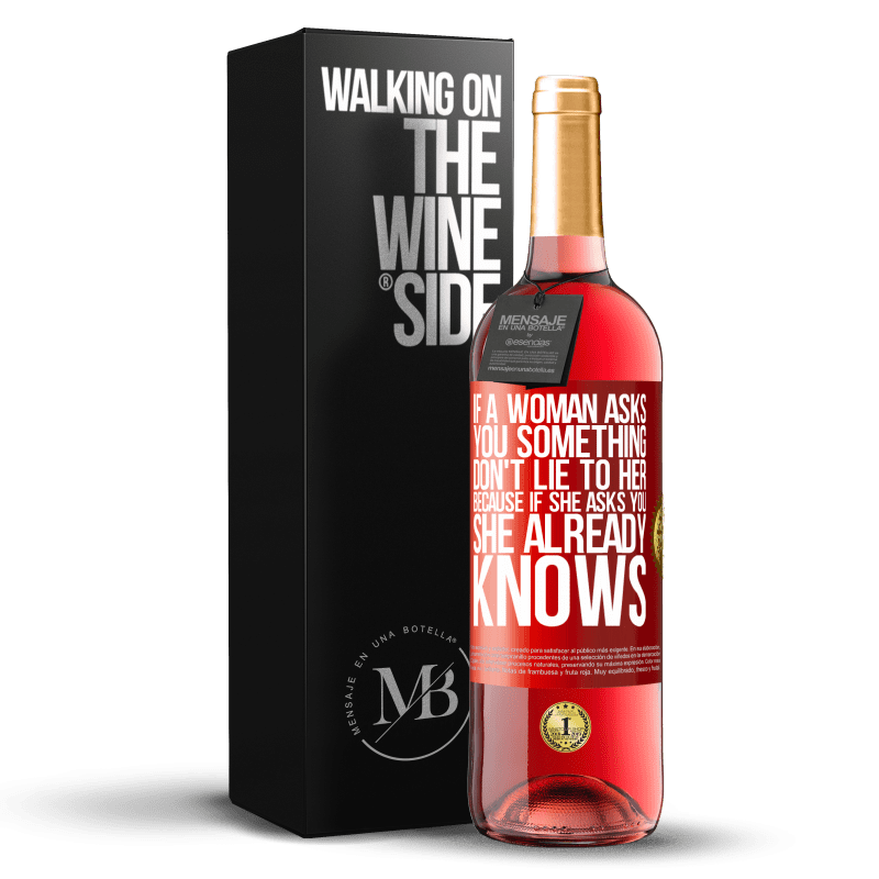 29,95 € Free Shipping | Rosé Wine ROSÉ Edition If a woman asks you something, don't lie to her, because if she asks you, she already knows Red Label. Customizable label Young wine Harvest 2023 Tempranillo