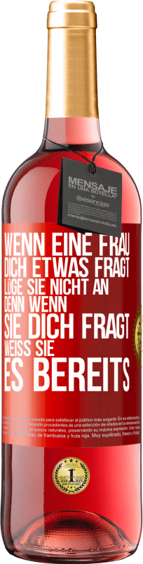 29,95 € | Roséwein ROSÉ Ausgabe Wenn eine Frau dich etwas fragt, lüge sie nicht an, denn wenn sie dich fragt, weiß sie es bereits Rote Markierung. Anpassbares Etikett Junger Wein Ernte 2024 Tempranillo