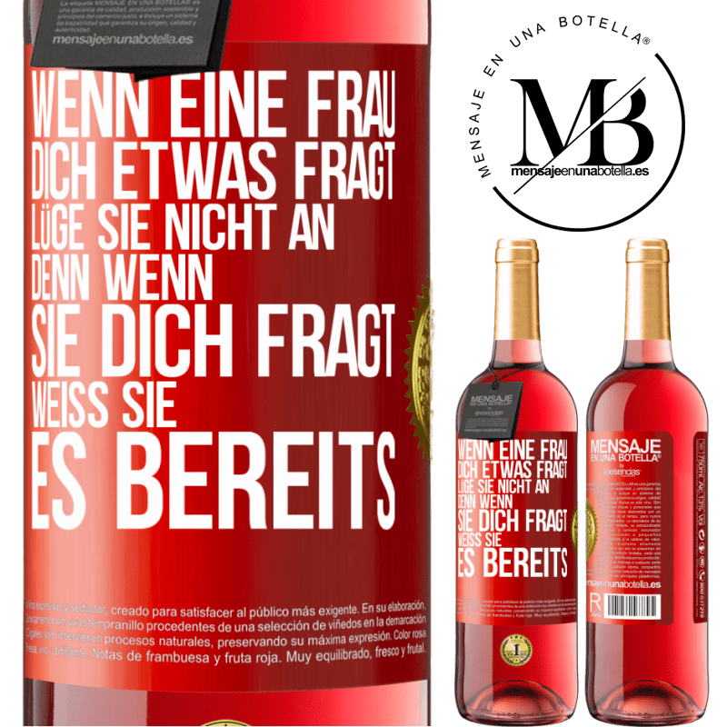 29,95 € Kostenloser Versand | Roséwein ROSÉ Ausgabe Wenn eine Frau dich etwas fragt, lüge sie nicht an, denn wenn sie dich fragt, weiß sie es bereits Rote Markierung. Anpassbares Etikett Junger Wein Ernte 2023 Tempranillo