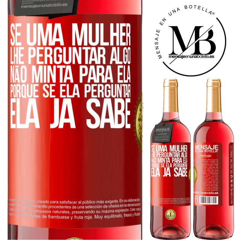 29,95 € Envio grátis | Vinho rosé Edição ROSÉ Se uma mulher lhe perguntar algo, não minta para ela, porque se ela perguntar, ela já sabe Etiqueta Vermelha. Etiqueta personalizável Vinho jovem Colheita 2023 Tempranillo