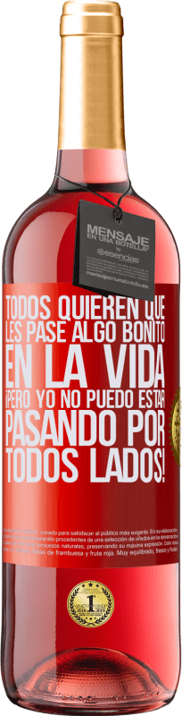 29,95 € Envío gratis | Vino Rosado Edición ROSÉ Todos quieren que les pase algo bonito en la vida, ¡pero yo no puedo estar pasando por todos lados! Etiqueta Roja. Etiqueta personalizable Vino joven Cosecha 2025 Tempranillo