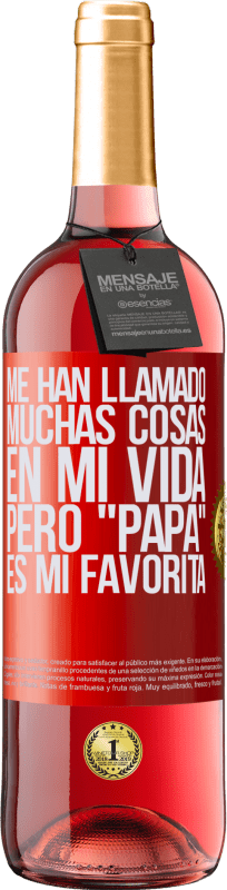 29,95 € | Vino Rosado Edición ROSÉ Me han llamado muchas cosas en mi vida, pero papá es mi favorita Etiqueta Roja. Etiqueta personalizable Vino joven Cosecha 2024 Tempranillo