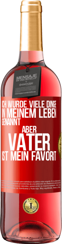 29,95 € Kostenloser Versand | Roséwein ROSÉ Ausgabe Ich wurde viele Dinge in meinem Leben genannt, aber Vater ist mein Favorit Rote Markierung. Anpassbares Etikett Junger Wein Ernte 2025 Tempranillo