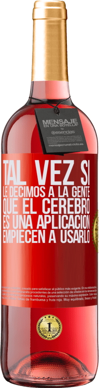 29,95 € | Vino Rosado Edición ROSÉ Tal vez si le decimos a la gente que el cerebro es una aplicación, empiecen a usarlo Etiqueta Roja. Etiqueta personalizable Vino joven Cosecha 2024 Tempranillo