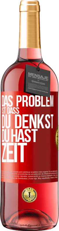 29,95 € | Roséwein ROSÉ Ausgabe Das Problem ist, dass du denkst, du hast Zeit Rote Markierung. Anpassbares Etikett Junger Wein Ernte 2023 Tempranillo