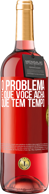 «O problema é que você acha que tem tempo» Edição ROSÉ