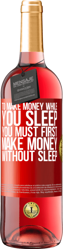 29,95 € Free Shipping | Rosé Wine ROSÉ Edition To make money while you sleep, you must first make money without sleep Red Label. Customizable label Young wine Harvest 2025 Tempranillo