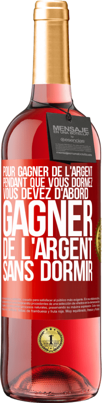 29,95 € | Vin rosé Édition ROSÉ Pour gagner de l'argent pendant que vous dormez, vous devez d'abord gagner de l'argent sans dormir Étiquette Rouge. Étiquette personnalisable Vin jeune Récolte 2024 Tempranillo