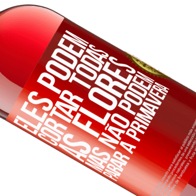 Expressões Únicas e Pessoais. «Eles podem cortar todas as flores, mas não podem parar a primavera» Edição ROSÉ