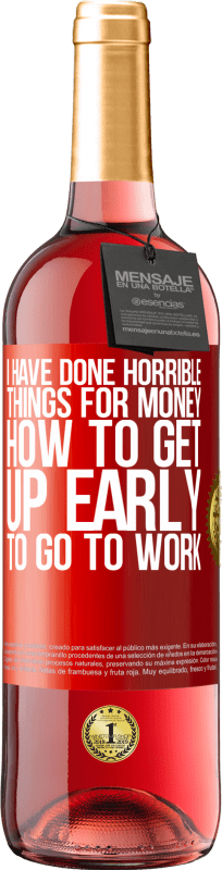 29,95 € | Rosé Wine ROSÉ Edition I have done horrible things for money. How to get up early to go to work Red Label. Customizable label Young wine Harvest 2023 Tempranillo