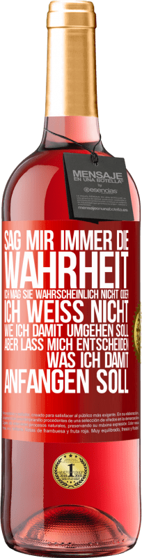 29,95 € | Roséwein ROSÉ Ausgabe Sag mir immer die Wahrheit. Ich mag sie wahrscheinlich nicht oder ich weiß nicht, wie ich damit umgehen soll, aber lass mich ent Rote Markierung. Anpassbares Etikett Junger Wein Ernte 2024 Tempranillo