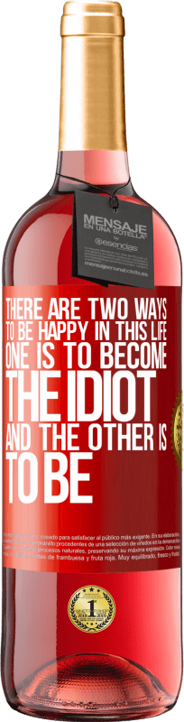 «Есть два способа быть счастливыми в этой жизни. Один должен стать идиотом, а другой должен быть» Издание ROSÉ