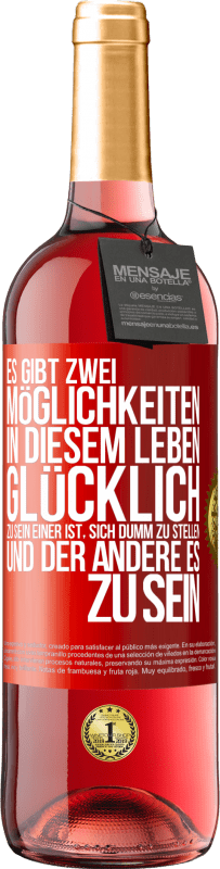 29,95 € | Roséwein ROSÉ Ausgabe Es gibt zwei Möglichkeiten in diesem Leben, glücklich zu sein. Einer ist, sich dumm zu stellen, und der andere es zu sein Rote Markierung. Anpassbares Etikett Junger Wein Ernte 2024 Tempranillo