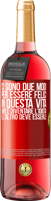 29,95 € | Vino rosato Edizione ROSÉ Ci sono due modi per essere felici in questa vita. Uno è diventare l'idiota, e l'altro deve esserlo Etichetta Rossa. Etichetta personalizzabile Vino giovane Raccogliere 2024 Tempranillo