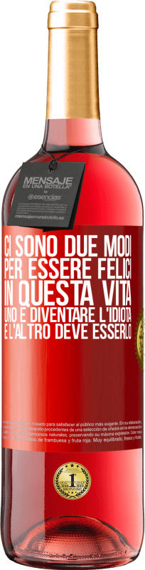 29,95 € | Vino rosato Edizione ROSÉ Ci sono due modi per essere felici in questa vita. Uno è diventare l'idiota, e l'altro deve esserlo Etichetta Rossa. Etichetta personalizzabile Vino giovane Raccogliere 2025 Tempranillo