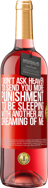 29,95 € | Rosé Wine ROSÉ Edition I don't ask heaven to send you more punishment, to be sleeping with another and dreaming of me Red Label. Customizable label Young wine Harvest 2023 Tempranillo