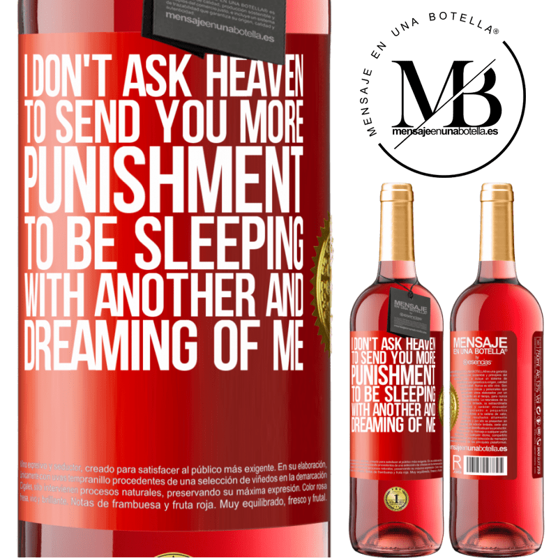 29,95 € Free Shipping | Rosé Wine ROSÉ Edition I don't ask heaven to send you more punishment, to be sleeping with another and dreaming of me Red Label. Customizable label Young wine Harvest 2022 Tempranillo