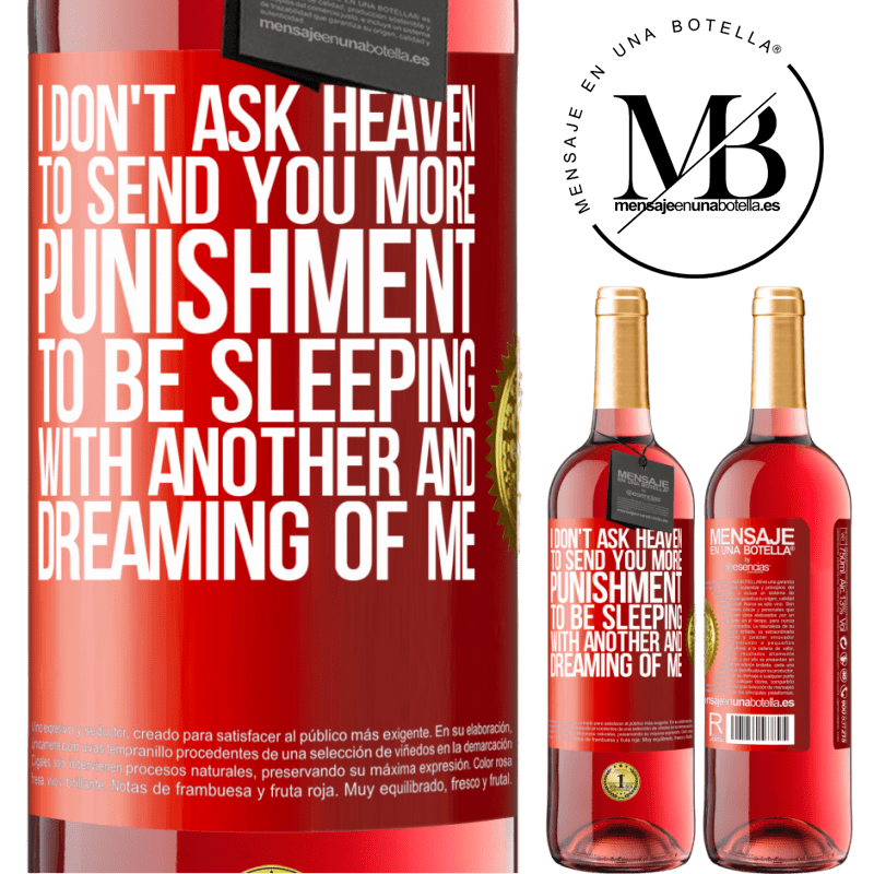 29,95 € Free Shipping | Rosé Wine ROSÉ Edition I don't ask heaven to send you more punishment, to be sleeping with another and dreaming of me Red Label. Customizable label Young wine Harvest 2024 Tempranillo