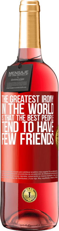 29,95 € | Rosé Wine ROSÉ Edition The greatest irony in the world is that the best people tend to have few friends Red Label. Customizable label Young wine Harvest 2025 Tempranillo