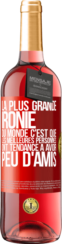 29,95 € | Vin rosé Édition ROSÉ La plus grande ironie du monde c'est que les meilleures personnes ont tendance à avoir peu d'amis Étiquette Rouge. Étiquette personnalisable Vin jeune Récolte 2025 Tempranillo