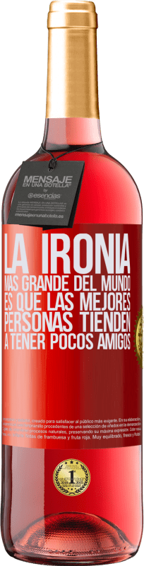 29,95 € | Vino Rosado Edición ROSÉ La ironía más grande del mundo, es que las mejores personas tienden a tener pocos amigos Etiqueta Roja. Etiqueta personalizable Vino joven Cosecha 2024 Tempranillo