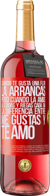 29,95 € Envío gratis | Vino Rosado Edición ROSÉ Cuando te gusta una flor, la arrancas. Pero cuando la amas, la cuidas y riegas cada día. La diferencia entre me gustas Etiqueta Roja. Etiqueta personalizable Vino joven Cosecha 2025 Tempranillo
