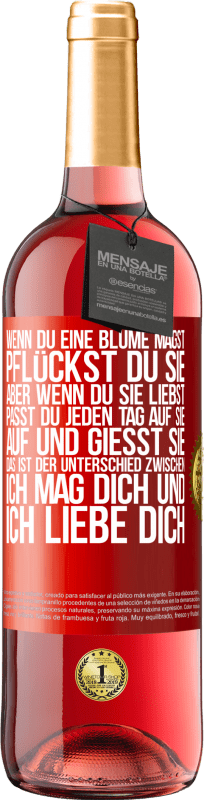 29,95 € | Roséwein ROSÉ Ausgabe Wenn du eine Blume magst, pflückst du sie. Aber wenn du sie liebst, passt du jeden Tag auf sie auf und gießt sie Rote Markierung. Anpassbares Etikett Junger Wein Ernte 2025 Tempranillo