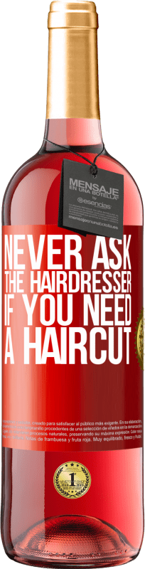 29,95 € | Rosé Wine ROSÉ Edition Never ask the hairdresser if you need a haircut Red Label. Customizable label Young wine Harvest 2023 Tempranillo