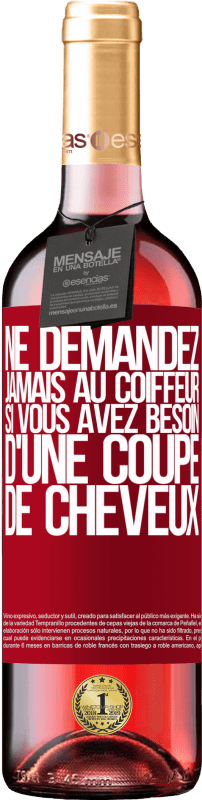 29,95 € | Vin rosé Édition ROSÉ Ne demandez jamais au coiffeur si vous avez besoin d'une coupe de cheveux Étiquette Rouge. Étiquette personnalisable Vin jeune Récolte 2025 Tempranillo