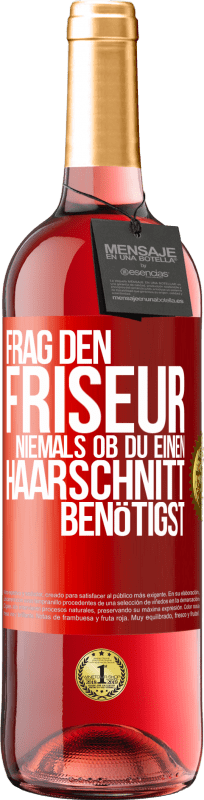 29,95 € | Roséwein ROSÉ Ausgabe Frag den Friseur niemals, ob du einen Haarschnitt benötigst Rote Markierung. Anpassbares Etikett Junger Wein Ernte 2023 Tempranillo