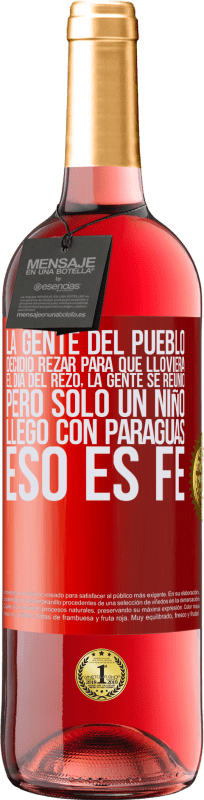 29,95 € Envío gratis | Vino Rosado Edición ROSÉ La gente del pueblo decidió rezar para que lloviera. El día del rezo, la gente se reunió, pero sólo un niño llego con Etiqueta Roja. Etiqueta personalizable Vino joven Cosecha 2025 Tempranillo