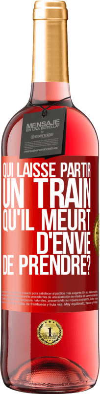 29,95 € | Vin rosé Édition ROSÉ Qui laisse partir un train qu'il meurt d'envie de prendre? Étiquette Rouge. Étiquette personnalisable Vin jeune Récolte 2024 Tempranillo