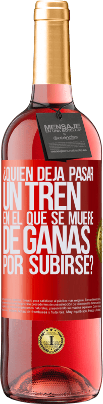 «¿Quién deja pasar un tren en el que se muere de ganas por subirse?» Edición ROSÉ
