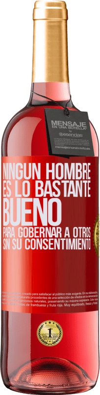 29,95 € | Vino Rosado Edición ROSÉ Ningún hombre es lo bastante bueno para gobernar a otros sin su consentimiento Etiqueta Roja. Etiqueta personalizable Vino joven Cosecha 2024 Tempranillo