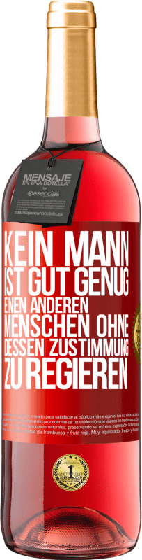 29,95 € | Roséwein ROSÉ Ausgabe Kein Mann ist gut genug, einen anderen Menschen ohne dessen Zustimmung zu regieren Rote Markierung. Anpassbares Etikett Junger Wein Ernte 2024 Tempranillo