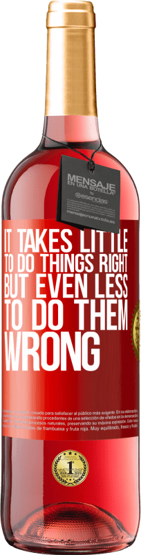 «It takes little to do things right, but even less to do them wrong» ROSÉ Edition